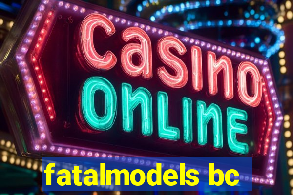 fatalmodels bc