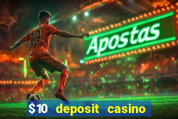 $10 deposit casino real money