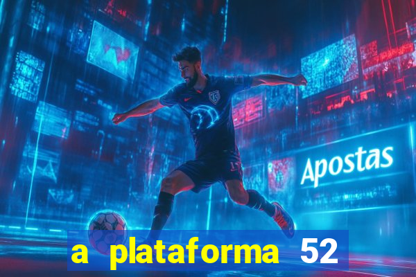 a plataforma 52 bet é confiável