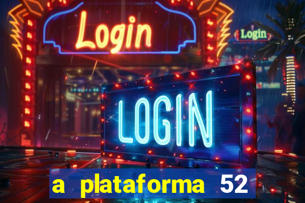 a plataforma 52 bet é confiável