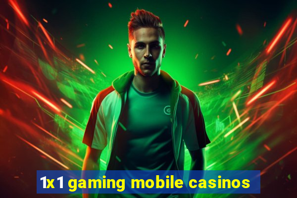 1x1 gaming mobile casinos