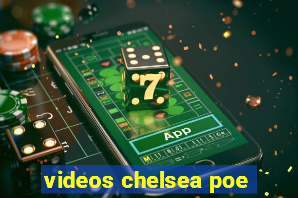 videos chelsea poe