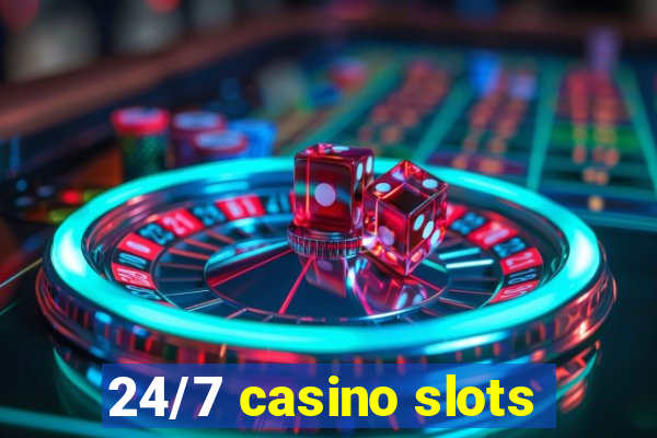 24/7 casino slots