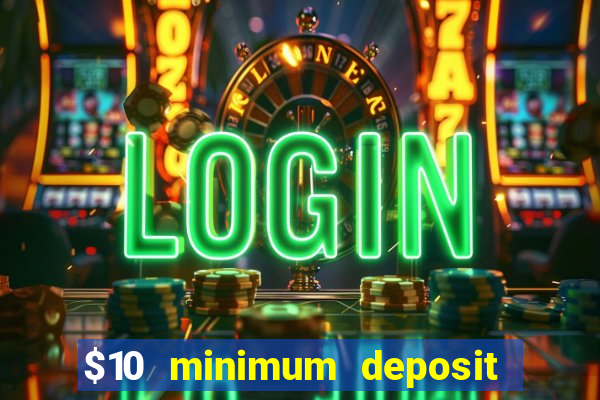 $10 minimum deposit online casinos