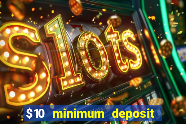 $10 minimum deposit online casinos