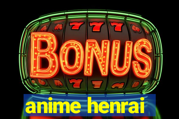 anime henrai