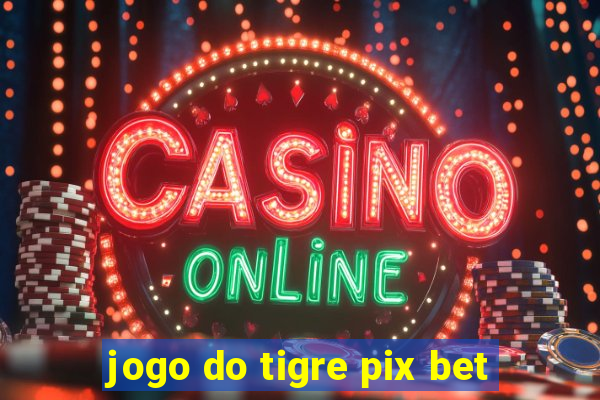 jogo do tigre pix bet