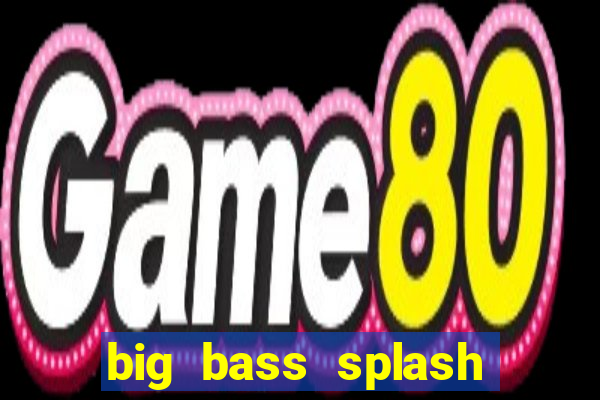 big bass splash demo slot