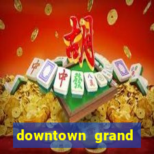 downtown grand casino and hotel