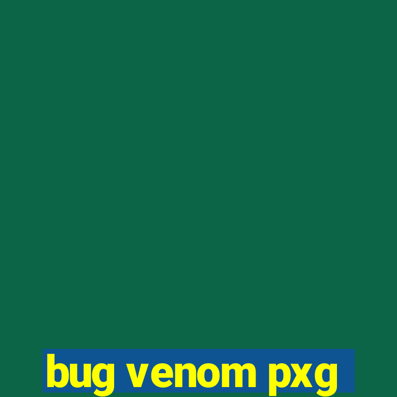 bug venom pxg