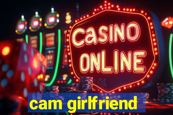 cam girlfriend