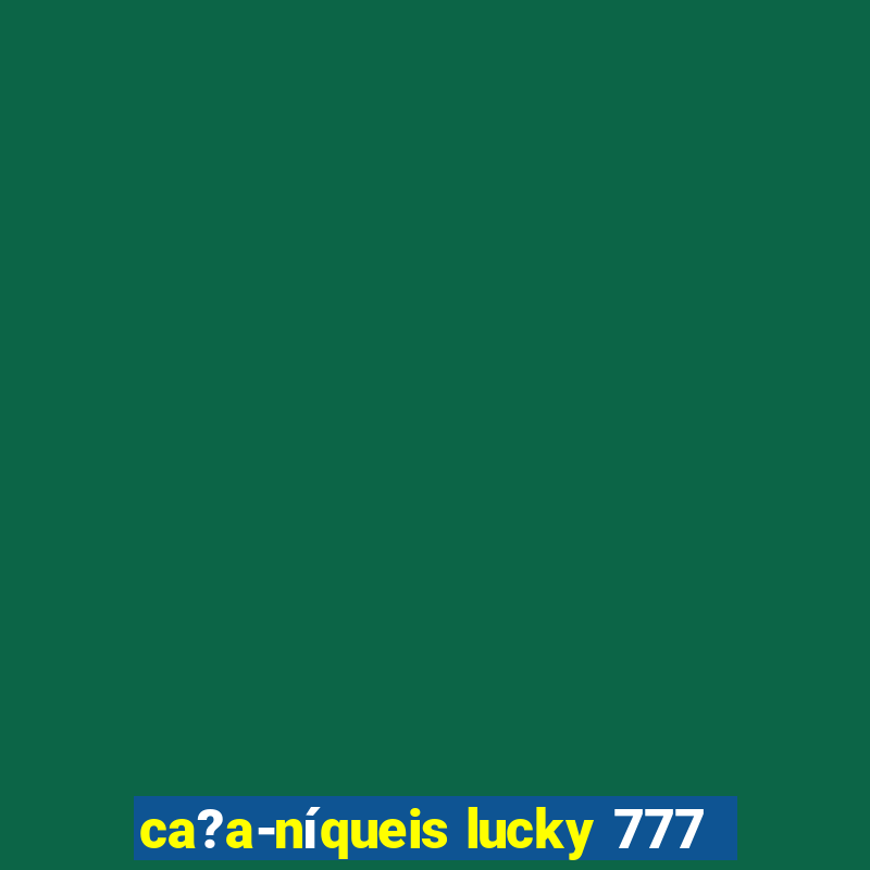 ca?a-níqueis lucky 777