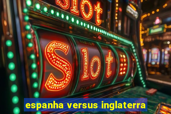 espanha versus inglaterra