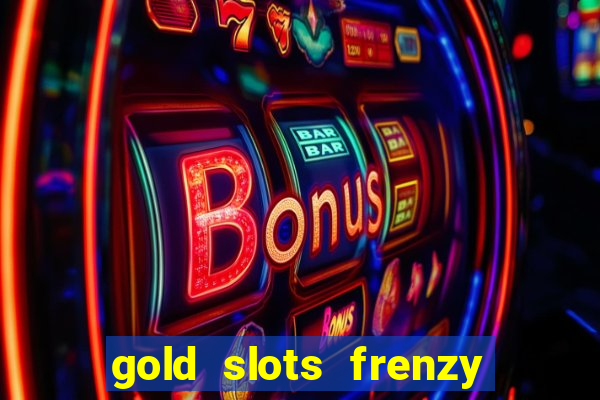 gold slots frenzy paga mesmo