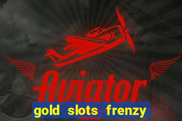 gold slots frenzy paga mesmo