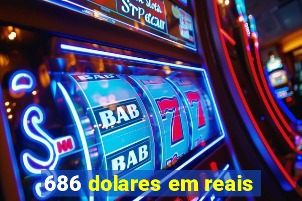 686 dolares em reais