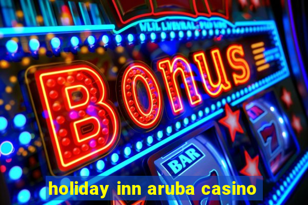 holiday inn aruba casino