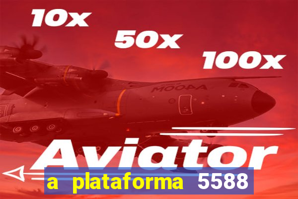 a plataforma 5588 茅 confi谩vel