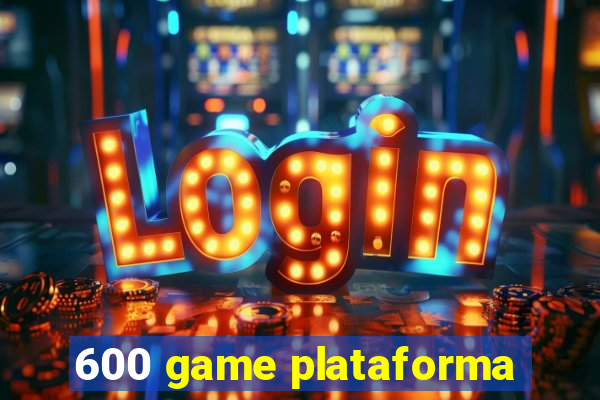 600 game plataforma