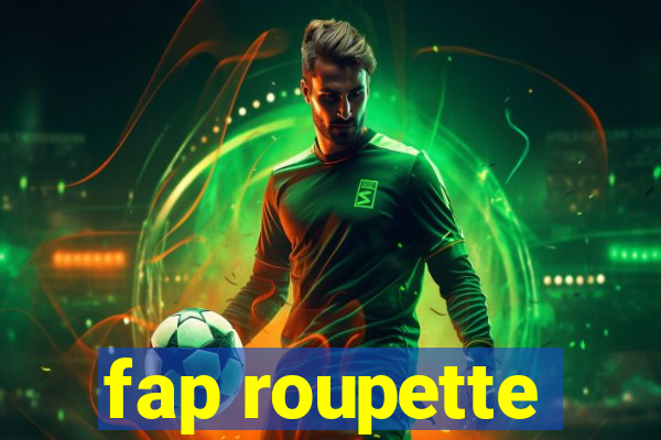 fap roupette