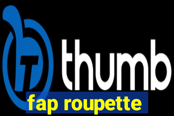 fap roupette