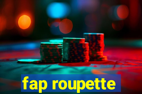 fap roupette