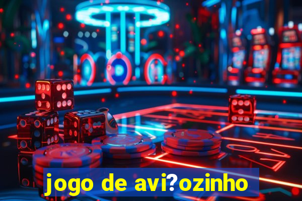 jogo de avi?ozinho