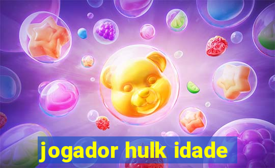 jogador hulk idade