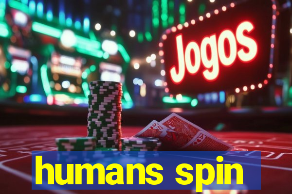 humans spin