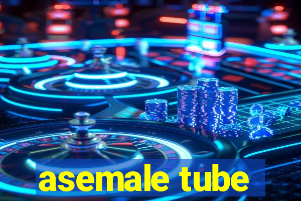 asemale tube