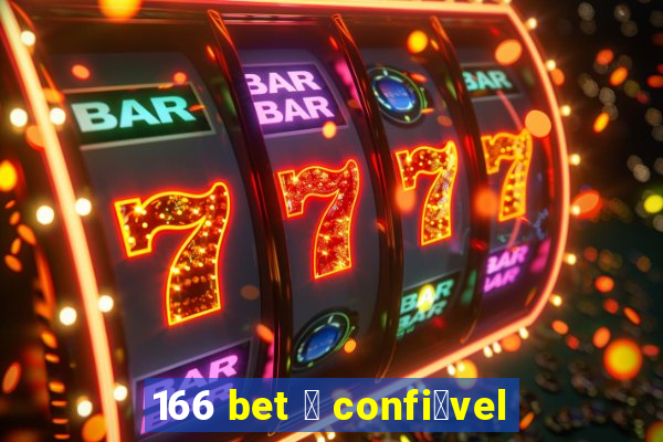 166 bet 茅 confi谩vel