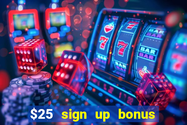 $25 sign up bonus instant withdraw casino