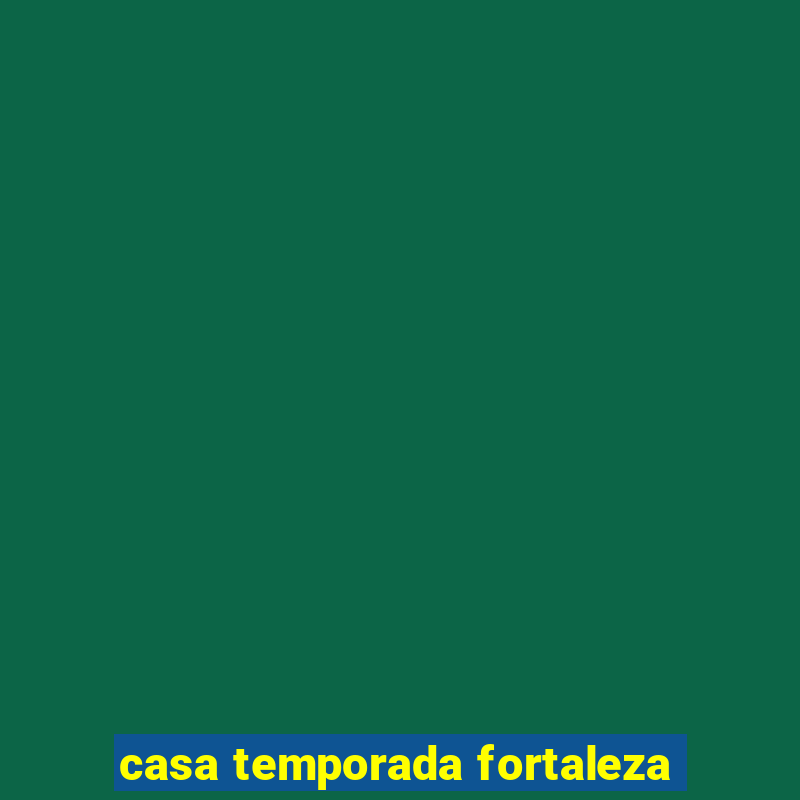 casa temporada fortaleza