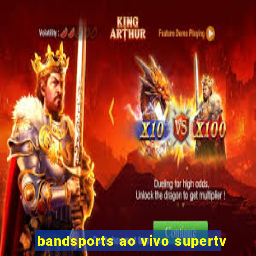 bandsports ao vivo supertv