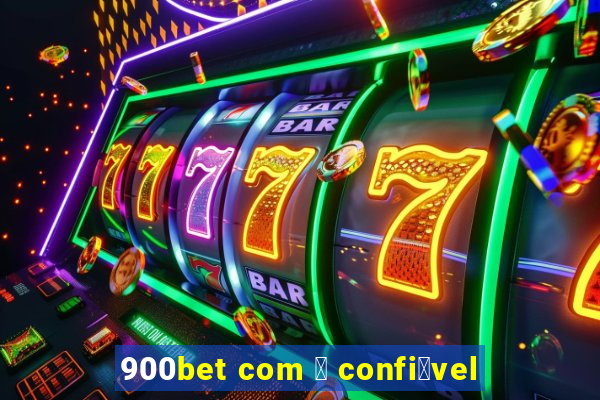 900bet com 茅 confi谩vel