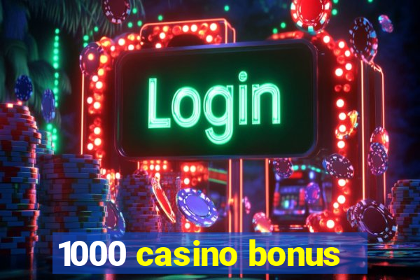 1000 casino bonus