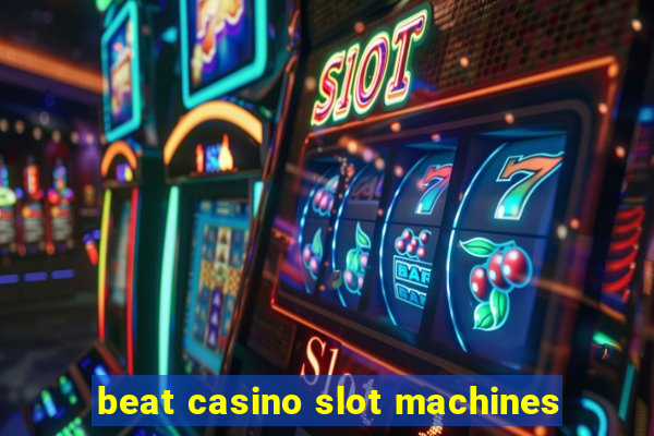 beat casino slot machines