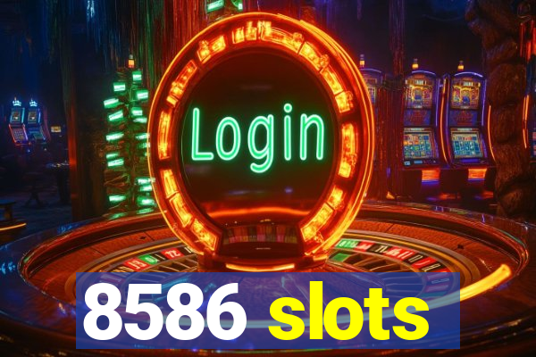 8586 slots