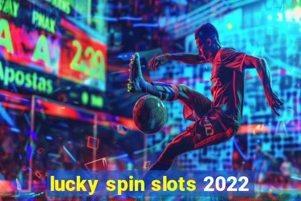 lucky spin slots 2022