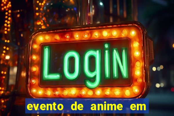 evento de anime em sp hoje