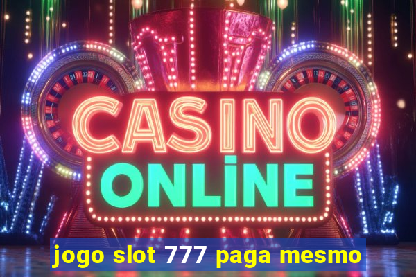 jogo slot 777 paga mesmo