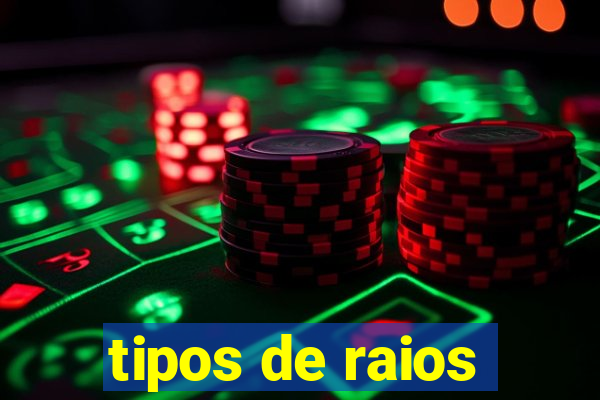 tipos de raios