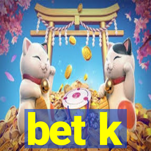 bet k