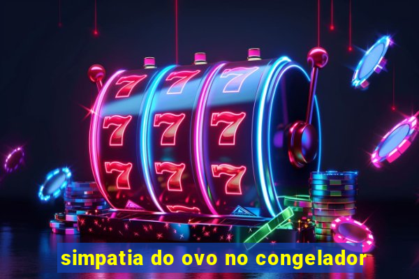 simpatia do ovo no congelador