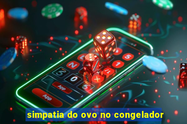 simpatia do ovo no congelador