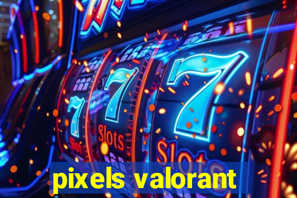 pixels valorant