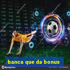 banca que da bonus