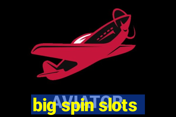 big spin slots