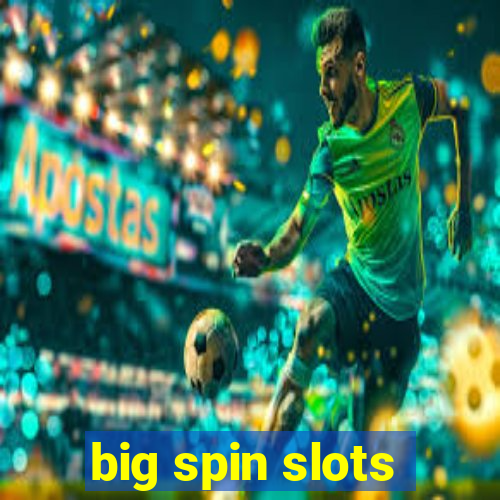 big spin slots