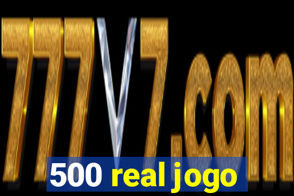 500 real jogo